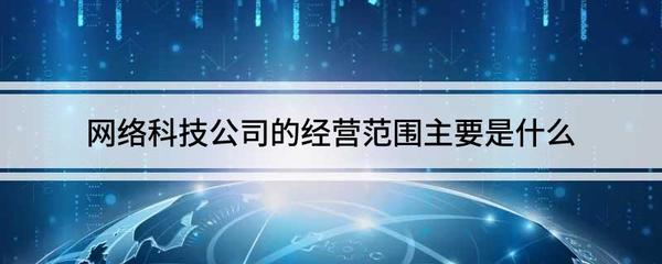 網(wǎng)絡(luò)科技與互聯(lián)網(wǎng)公司的經(jīng)營(yíng)范圍全解析